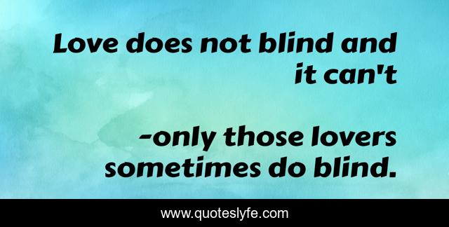 Love does not blind and it can't