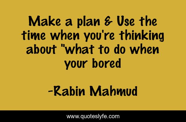 Make a plan & Use the time when you're thinking about 