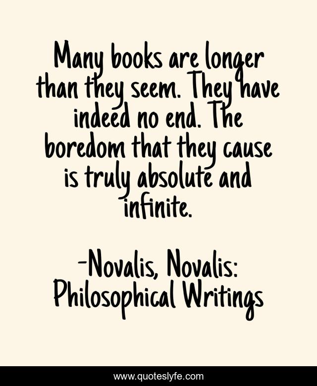 Many books are longer than they seem. They have indeed no end. The boredom that they cause is truly absolute and infinite.