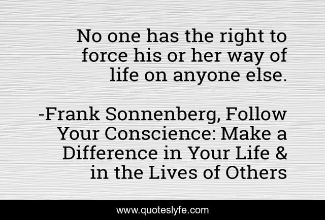 No one has the right to force his or her way of life on anyone else.