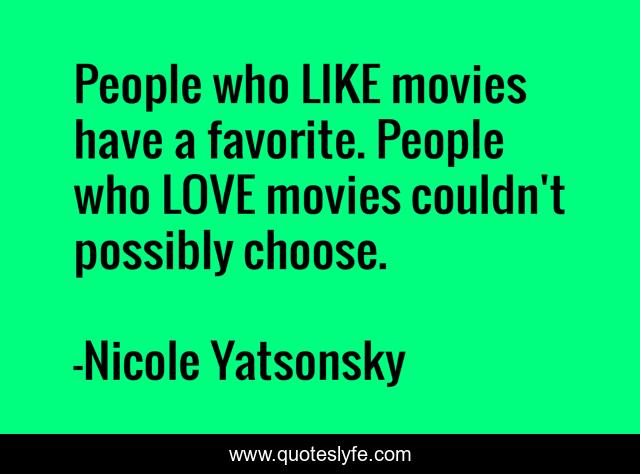 People who LIKE movies have a favorite. People who LOVE movies couldn't possibly choose.