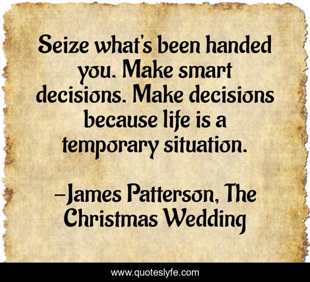 Seize what's been handed you. Make smart decisions. Make decisions because life is a temporary situation.