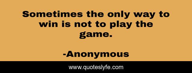 Sometimes the only way to win is not to play the game.