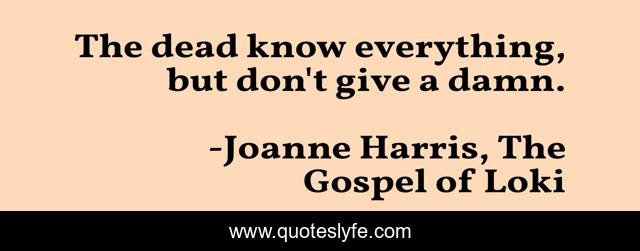 The dead know everything, but don't give a damn.