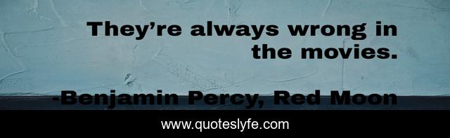 They’re always wrong in the movies.