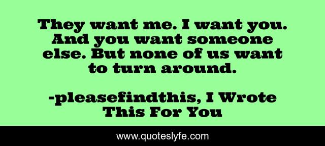 They want me. I want you. And you want someone else. But none of us want to turn around.