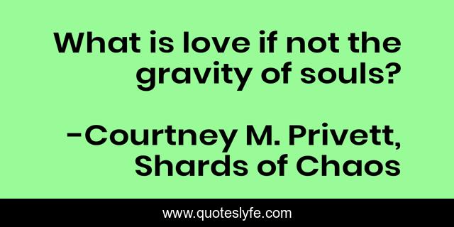 What is love if not the gravity of souls?