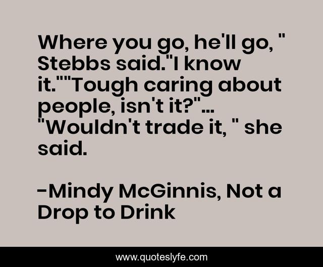 Where you go, he'll go, 