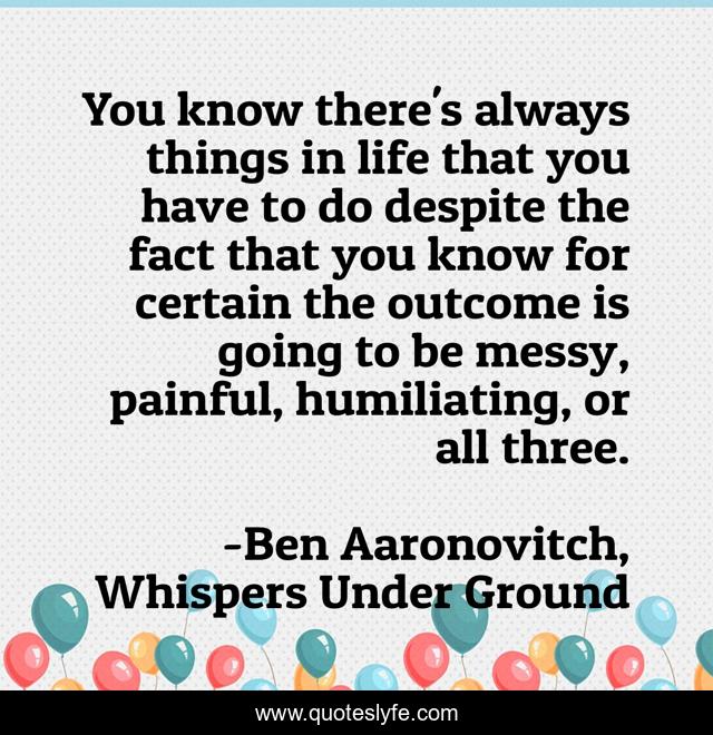 You know there's always things in life that you have to do despite the fact that you know for certain the outcome is going to be messy, painful, humiliating, or all three.