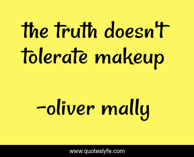 the truth doesn't tolerate makeup