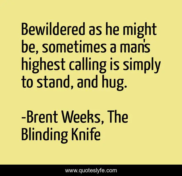 Bewildered as he might be, sometimes a man's highest calling is simply to stand, and hug.