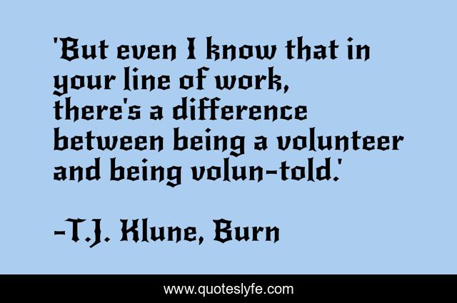 'But even I know that in your line of work, there's a difference between being a volunteer and being volun-told.'