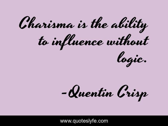 Charisma is the ability to influence without logic.
