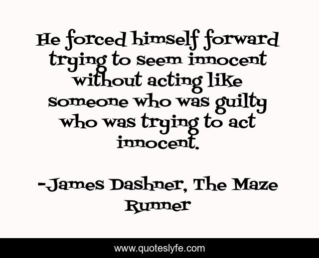 He forced himself forward trying to seem innocent without acting like someone who was guilty who was trying to act innocent.
