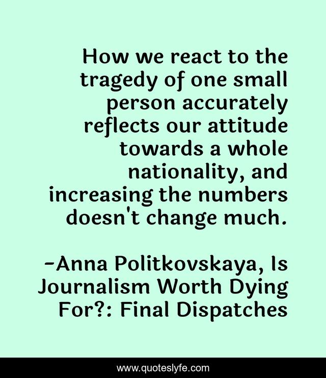 How we react to the tragedy of one small person accurately reflects our attitude towards a whole nationality, and increasing the numbers doesn't change much.