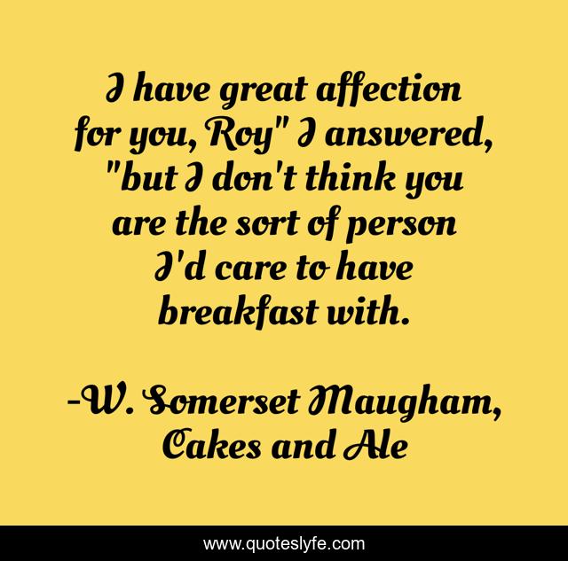 I have great affection for you, Roy