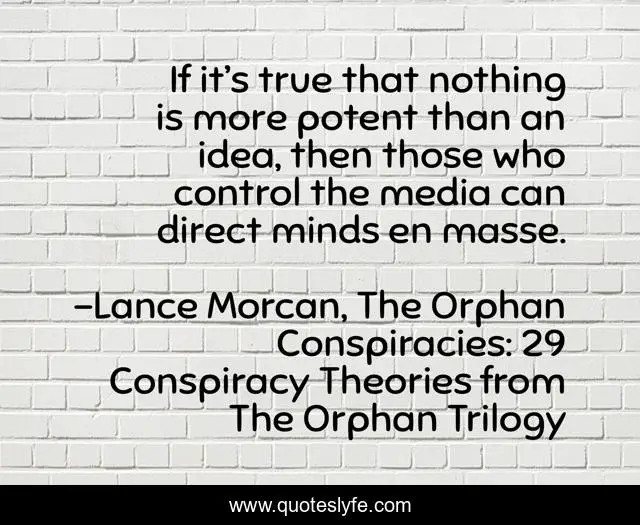 If it’s true that nothing is more potent than an idea, then those who control the media can direct minds en masse.