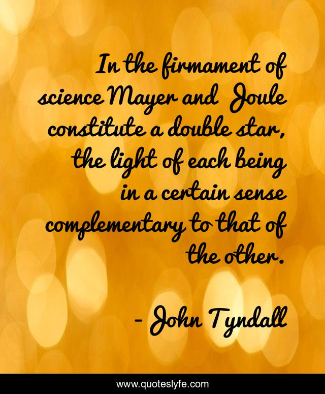 In the firmament of science Mayer and Joule constitute a double star, the light of each being in a certain sense complementary to that of the other.
