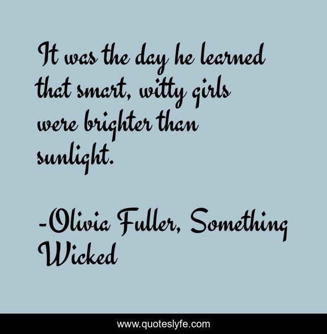 It was the day he learned that smart, witty girls were brighter than sunlight.