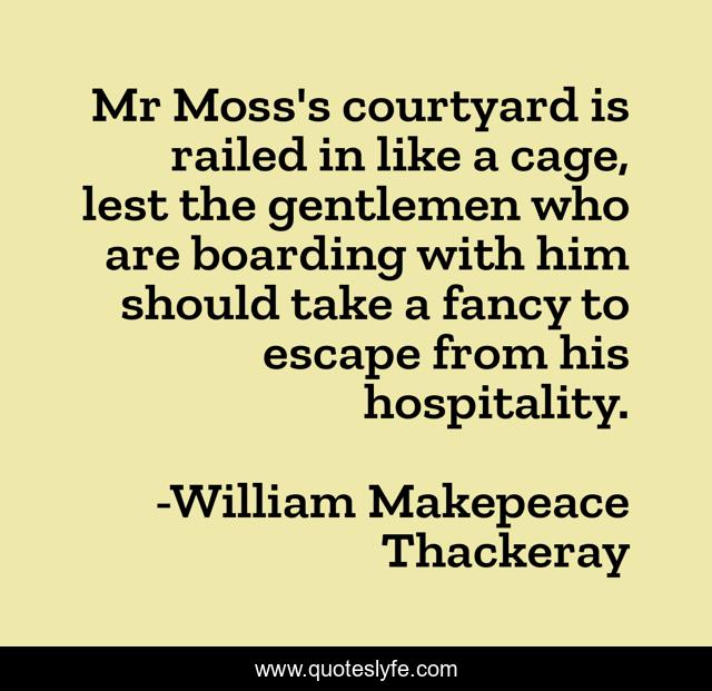 Mr Moss's courtyard is railed in like a cage, lest the gentlemen who are boarding with him should take a fancy to escape from his hospitality.