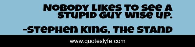 Nobody likes to see a stupid guy wise up.