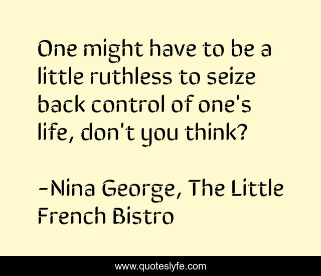 One might have to be a little ruthless to seize back control of one's life, don't you think?