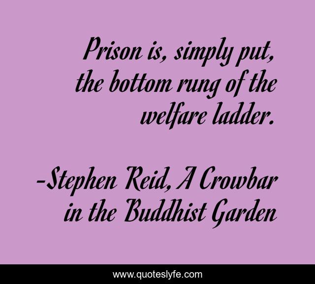 Prison is, simply put, the bottom rung of the welfare ladder.