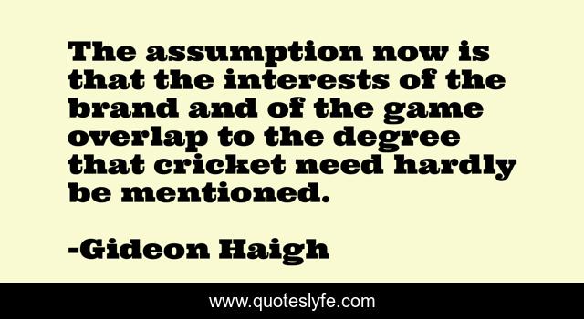 The assumption now is that the interests of the brand and of the game overlap to the degree that cricket need hardly be mentioned.