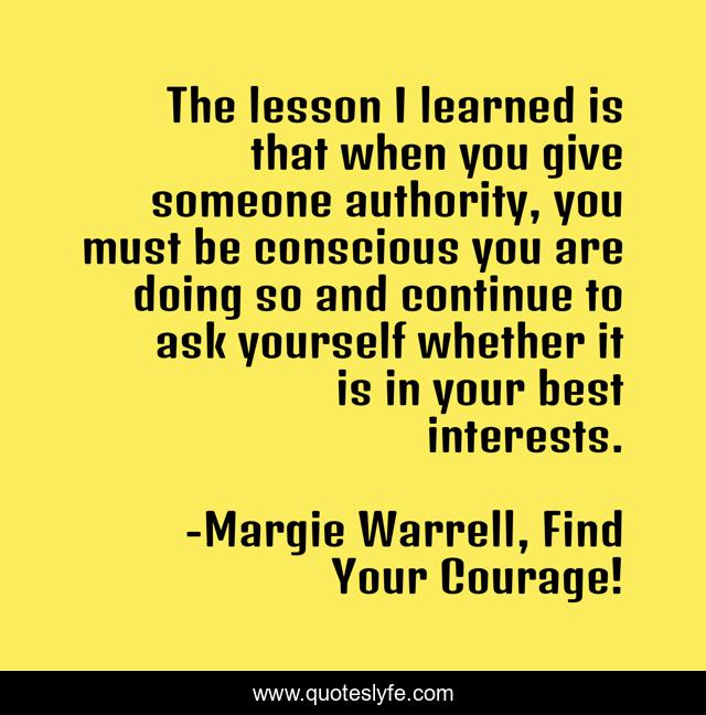 The lesson I learned is that when you give someone authority, you must be conscious you are doing so and continue to ask yourself whether it is in your best interests.