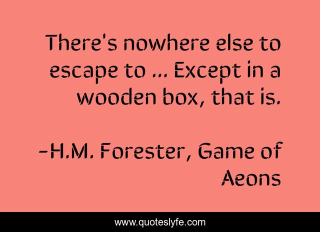 There's nowhere else to escape to ... Except in a wooden box, that is.