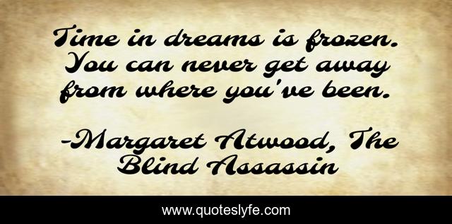Time in dreams is frozen. You can never get away from where you've been.