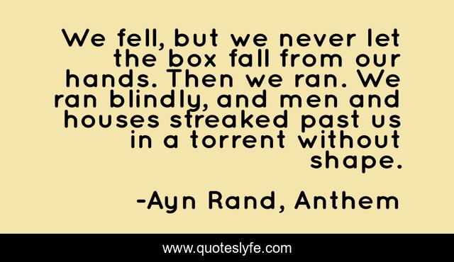 We fell, but we never let the box fall from our hands. Then we ran. We ran blindly, and men and houses streaked past us in a torrent without shape.