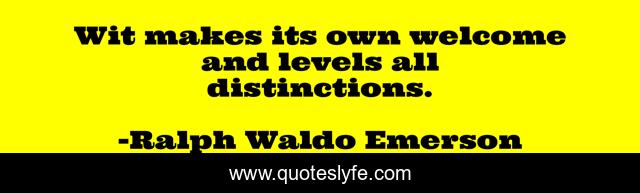 Wit makes its own welcome and levels all distinctions.