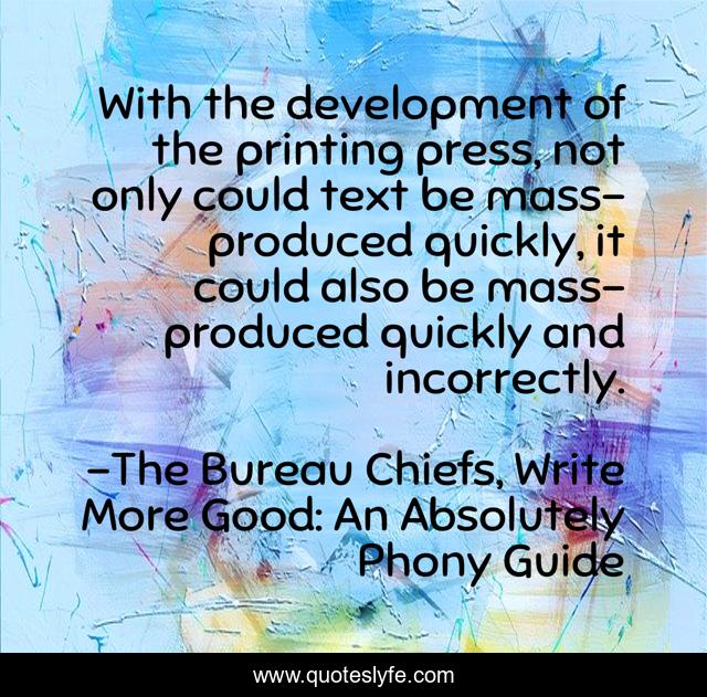 With the development of the printing press, not only could text be mass-produced quickly, it could also be mass-produced quickly and incorrectly.