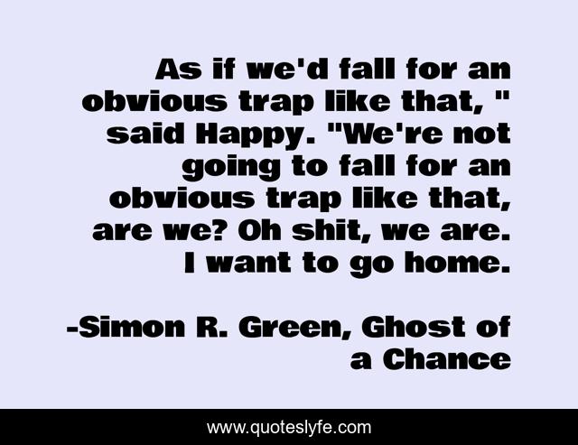 As if we'd fall for an obvious trap like that, 