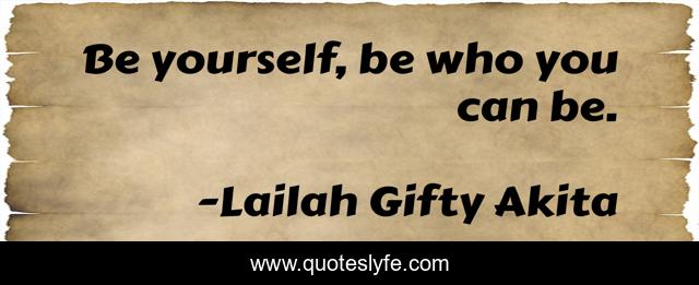 Be yourself, be who you can be.