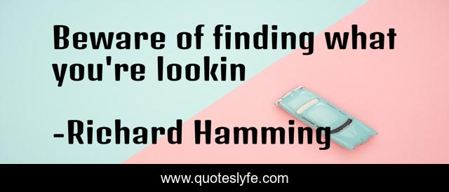 Beware of finding what you're lookin