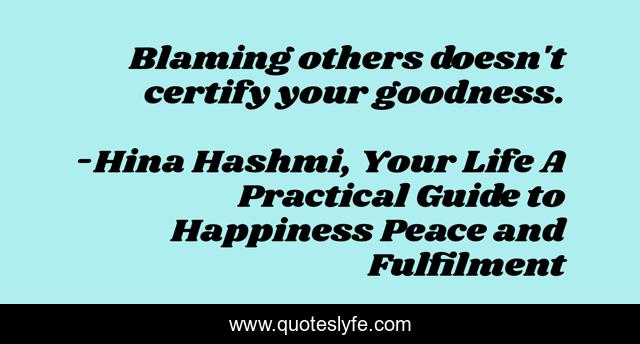Blaming others doesn't certify your goodness.