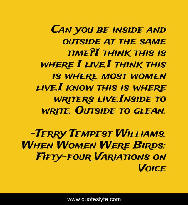 Can you be inside and outside at the same time?I think this is where I live.I think this is where most women live.I know this is where writers live.Inside to write. Outside to glean.