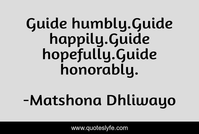 Guide humbly.Guide happily.Guide hopefully.Guide honorably.