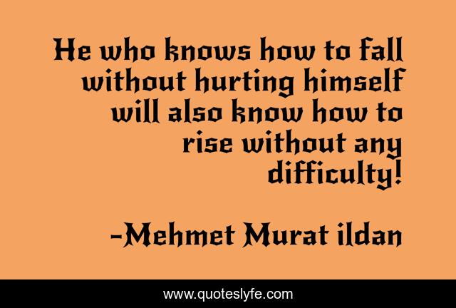 He who knows how to fall without hurting himself will also know how to rise without any difficulty!