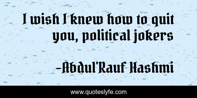 I wish I knew how to quit you, political jokers