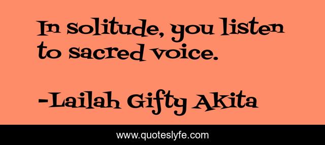 In solitude, you listen to sacred voice.