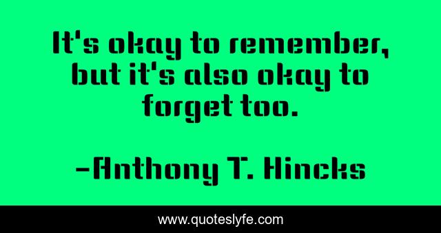 It's okay to remember, but it's also okay to forget too.