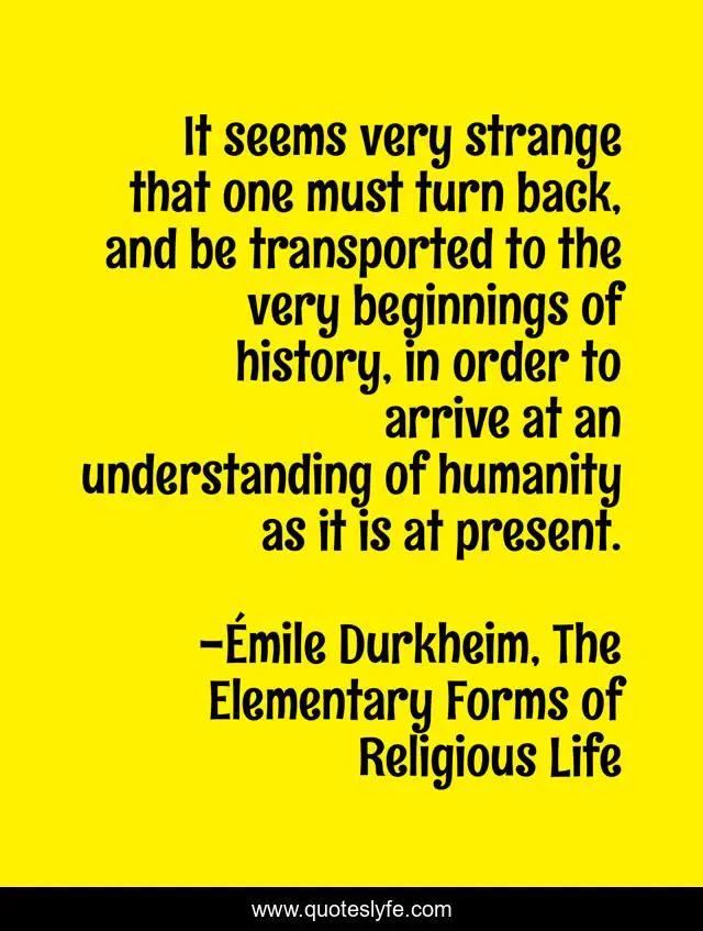 It seems very strange that one must turn back, and be transported to the very beginnings of history, in order to arrive at an understanding of humanity as it is at present.
