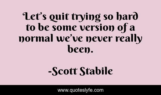 Let’s quit trying so hard to be some version of a normal we’ve never really been.
