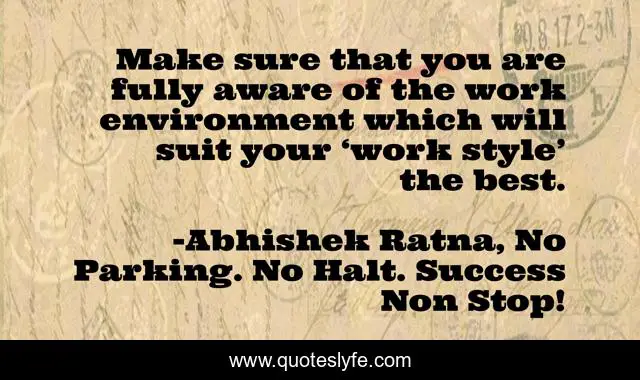 Make sure that you are fully aware of the work environment which will suit your ‘work style’ the best.