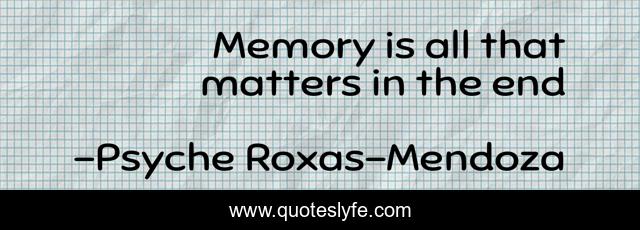 Memory is all that matters in the end