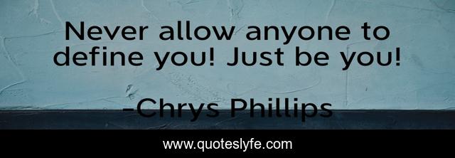 Never allow anyone to define you! Just be you!
