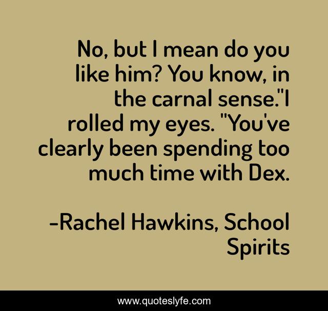 No, but I mean do you like him? You know, in the carnal sense.